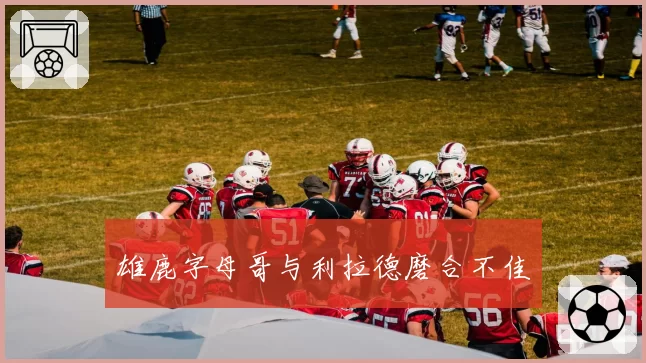 雄鹿字母哥与利拉德磨合不佳