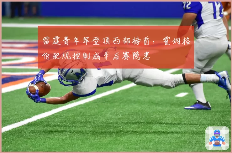雷霆青年军登顶西部榜首，霍姆格伦犯规控制成季后赛隐患