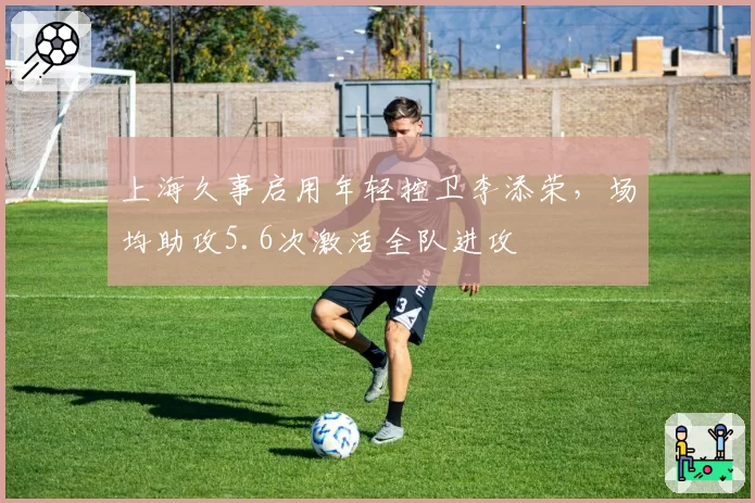 上海久事启用年轻控卫李添荣，场均助攻5.6次激活全队进攻